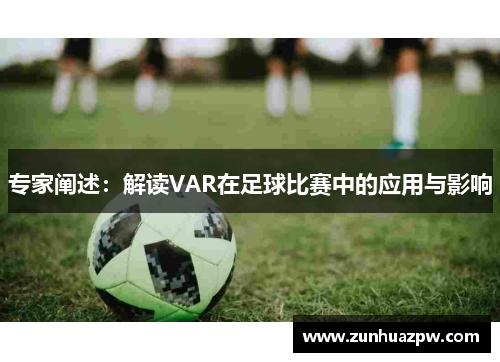 专家阐述：解读VAR在足球比赛中的应用与影响