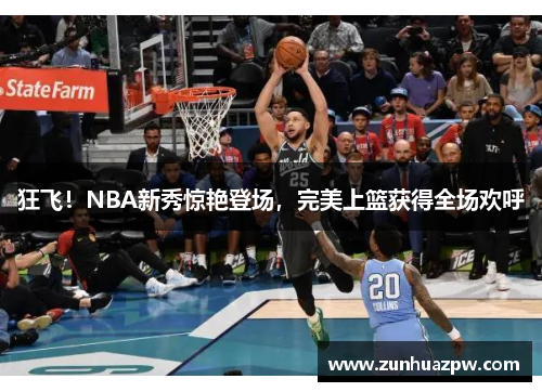 狂飞！NBA新秀惊艳登场，完美上篮获得全场欢呼